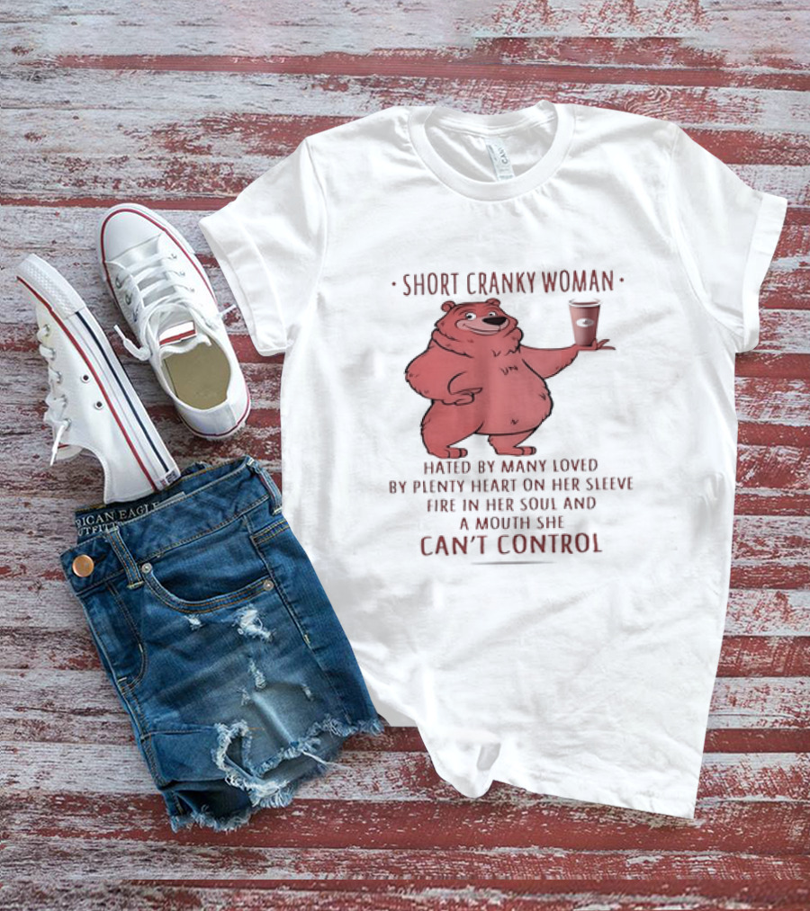 Short Cranky Woman Bear Hated By Many Loved By Plenty Heart On Her Sleeve Fire In Her Soul At A Price I Can't Control T-Shirt