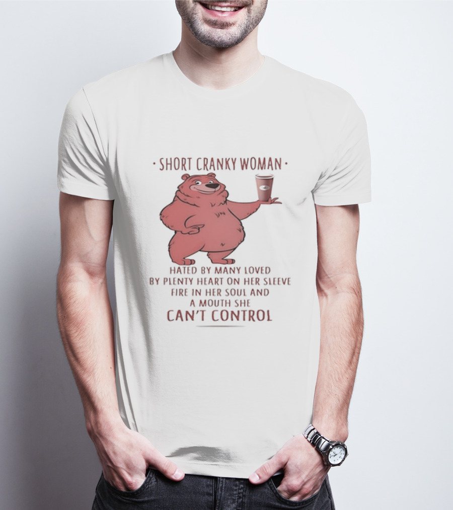 Short Cranky Woman Bear Hated By Many Loved By Plenty Heart On Her Sleeve Fire In Her Soul At A Price I Can't Control T-Shirt