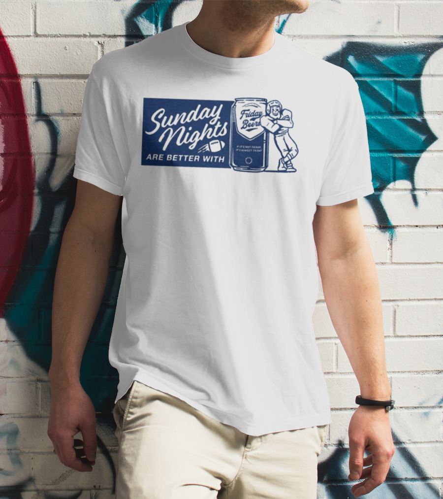 Sunday Nights Are Better With Friday Beers Football Can Hug T-Shirt