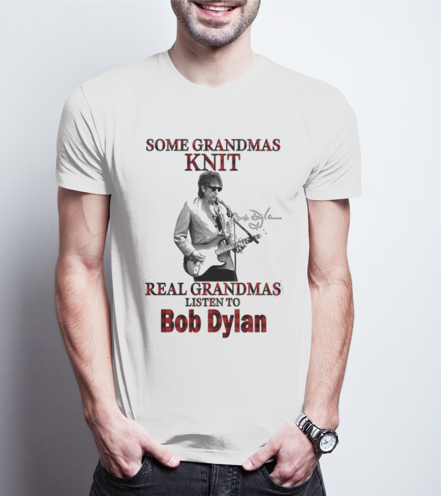 Some Grandmas Knit Real Grandmas Listen To Bob Dylan T-Shirt