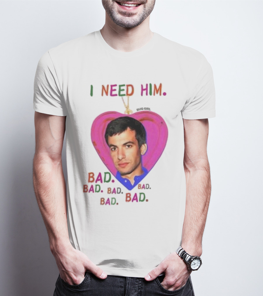 I Need Him Bad Heart Image Bug Girl Nathan For Me T-Shirt