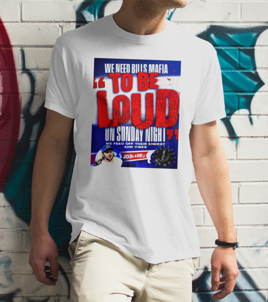 We Need Bills Mafia To Be Loud On Sunday Night We Feed Off Their Energy And Vibes Josh Allen Volume T-Shirt