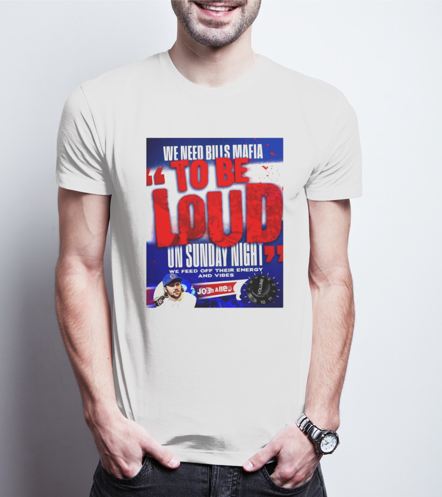 We Need Bills Mafia To Be Loud On Sunday Night We Feed Off Their Energy And Vibes Josh Allen Volume T-Shirt