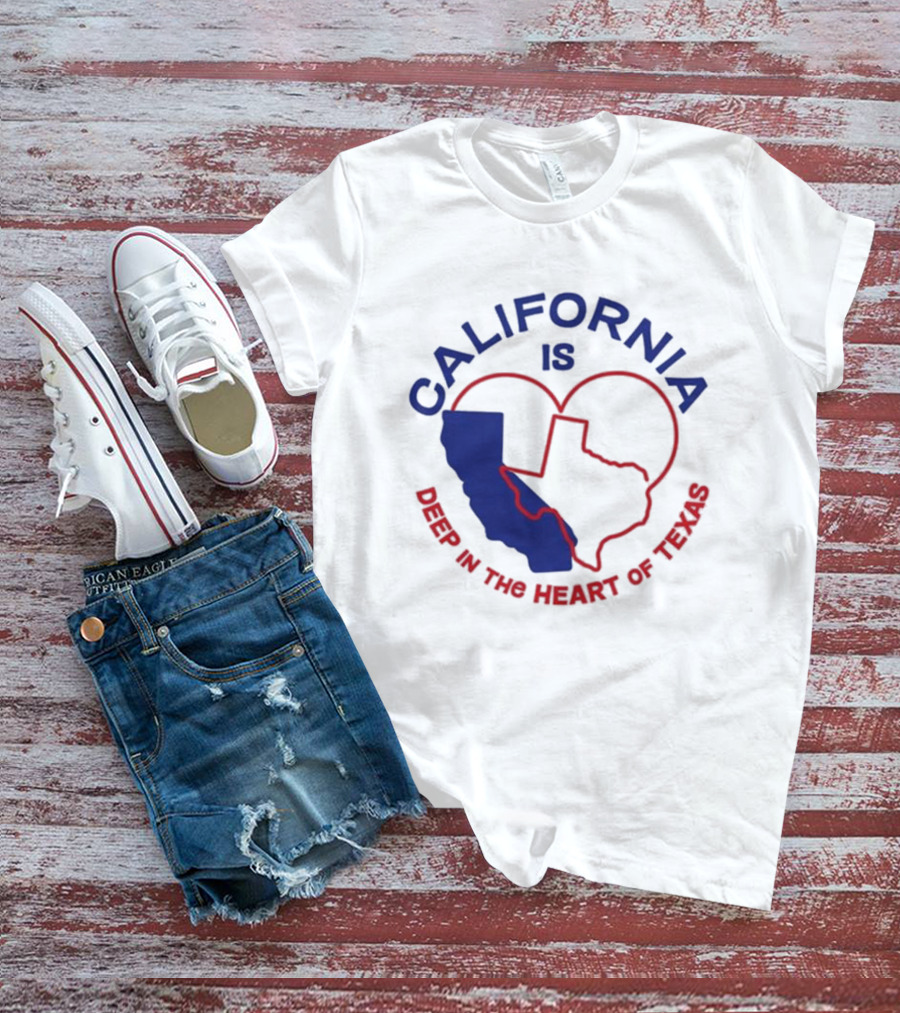 CALIFORNIA IS DEEP IN THE HEART OF TEXAS T-Shirt