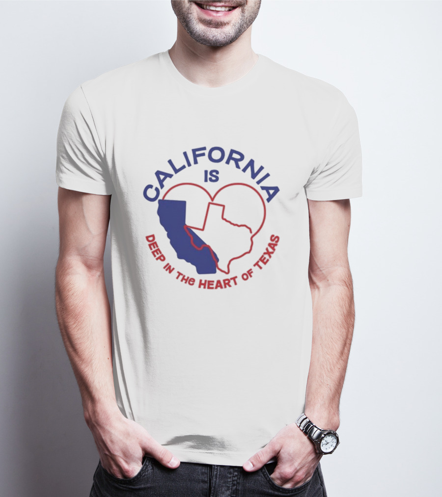 CALIFORNIA IS DEEP IN THE HEART OF TEXAS T-Shirt