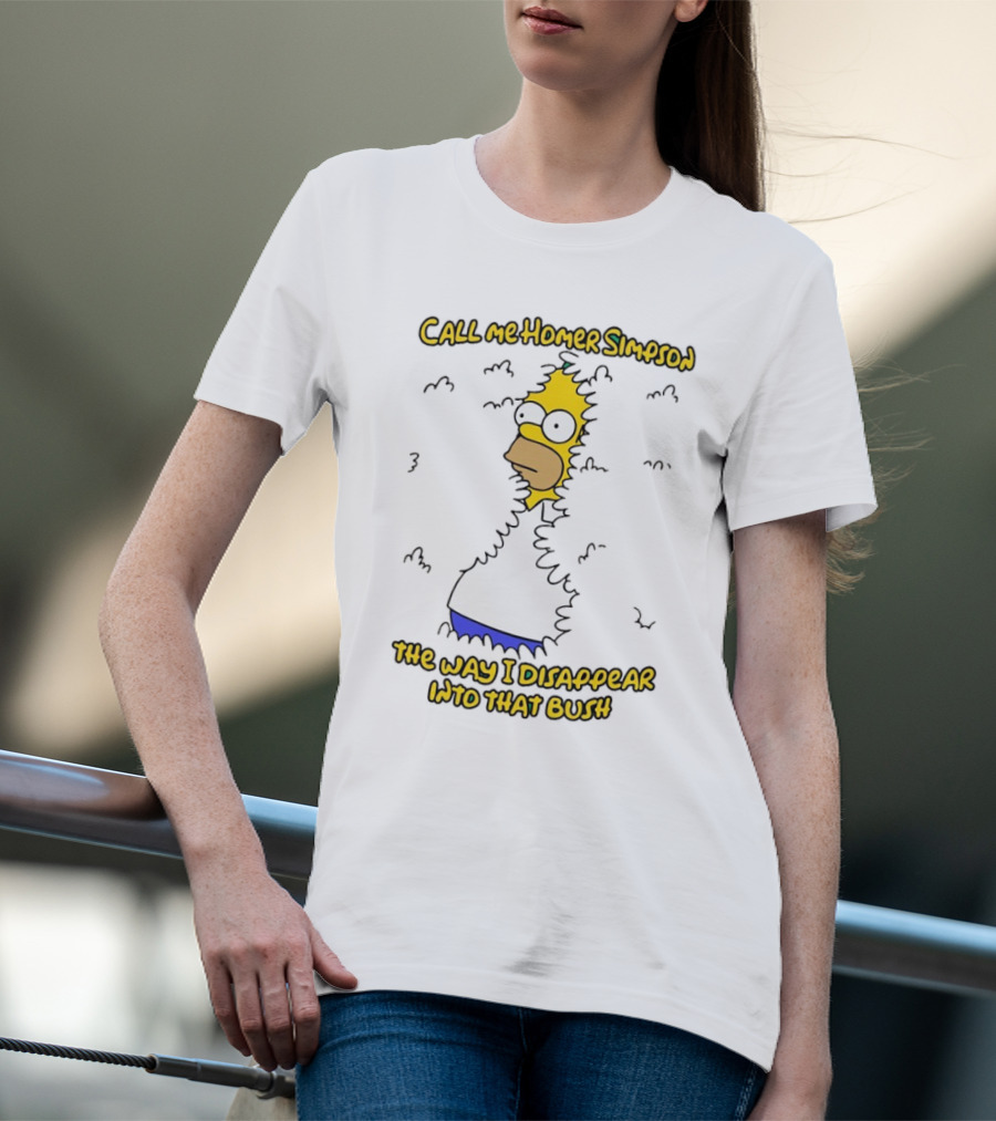 Call Me Homer Simpson The Way I Disappear Into That Bush T-Shirt