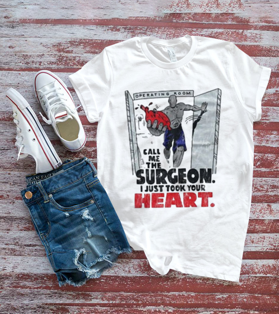 Operating Room Call Me The Surgeon I Just Took Your Heart T-Shirt
