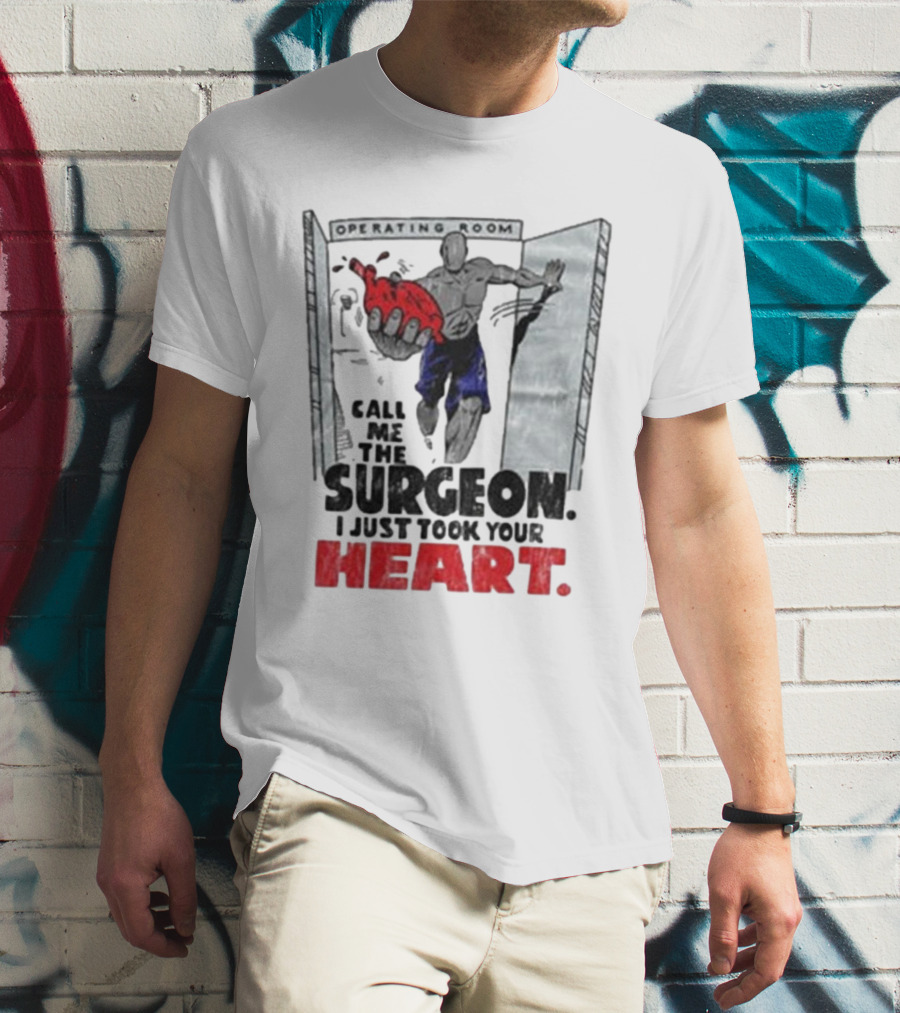 Operating Room Call Me The Surgeon I Just Took Your Heart T-Shirt
