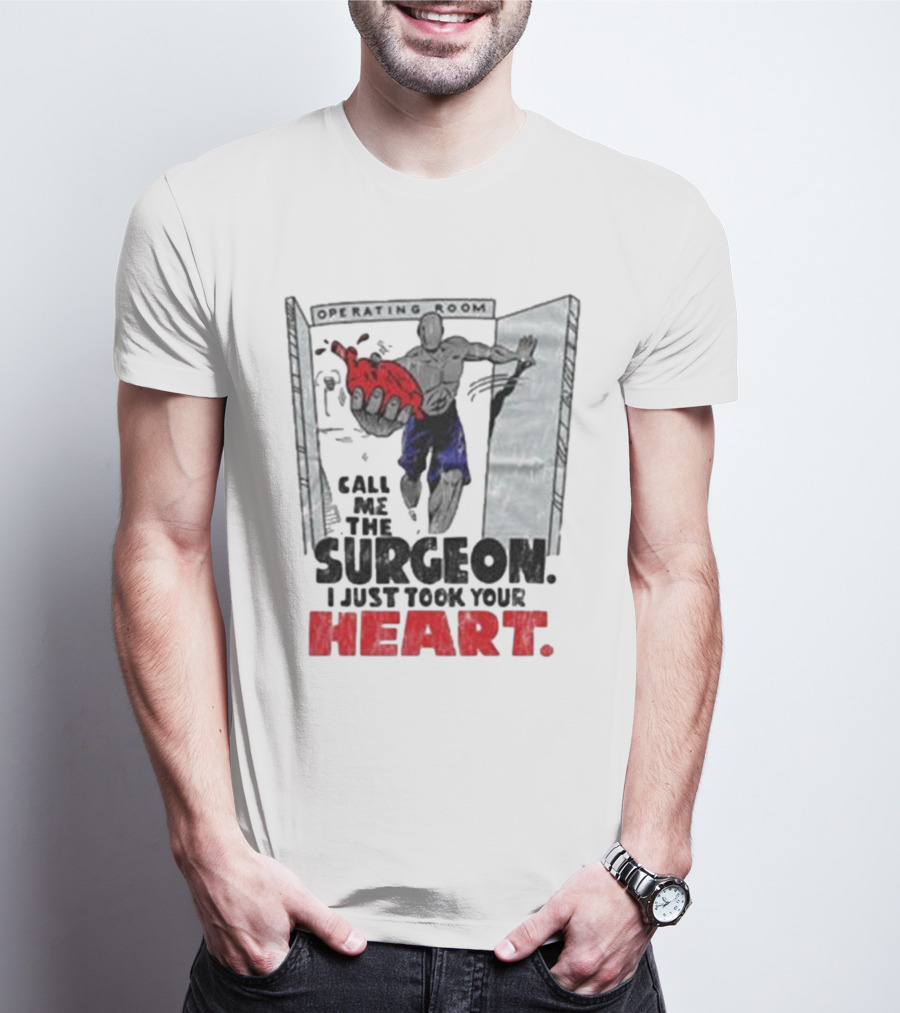 Operating Room Call Me The Surgeon I Just Took Your Heart T-Shirt