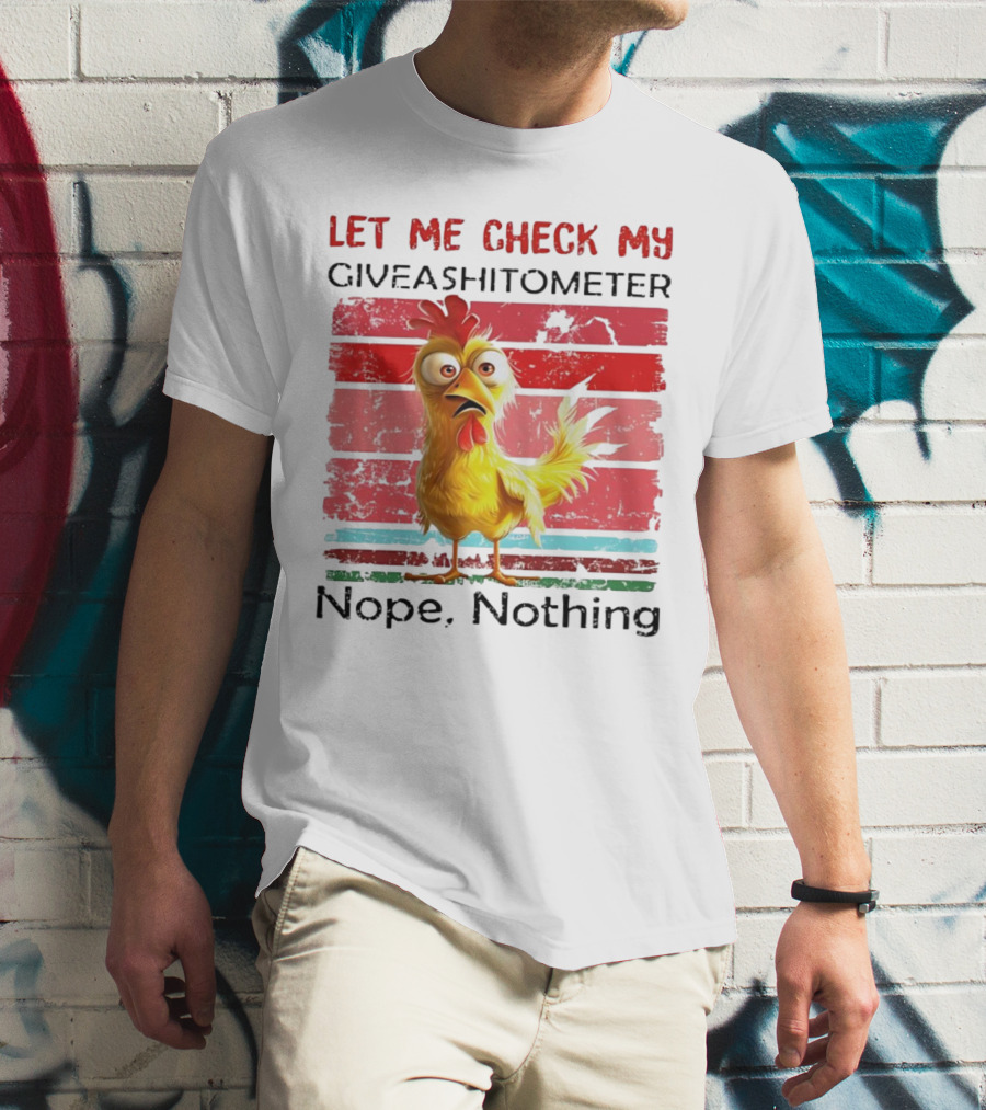 Let Me Check My Giveashitometer Chicken Nope Nothing T-Shirt
