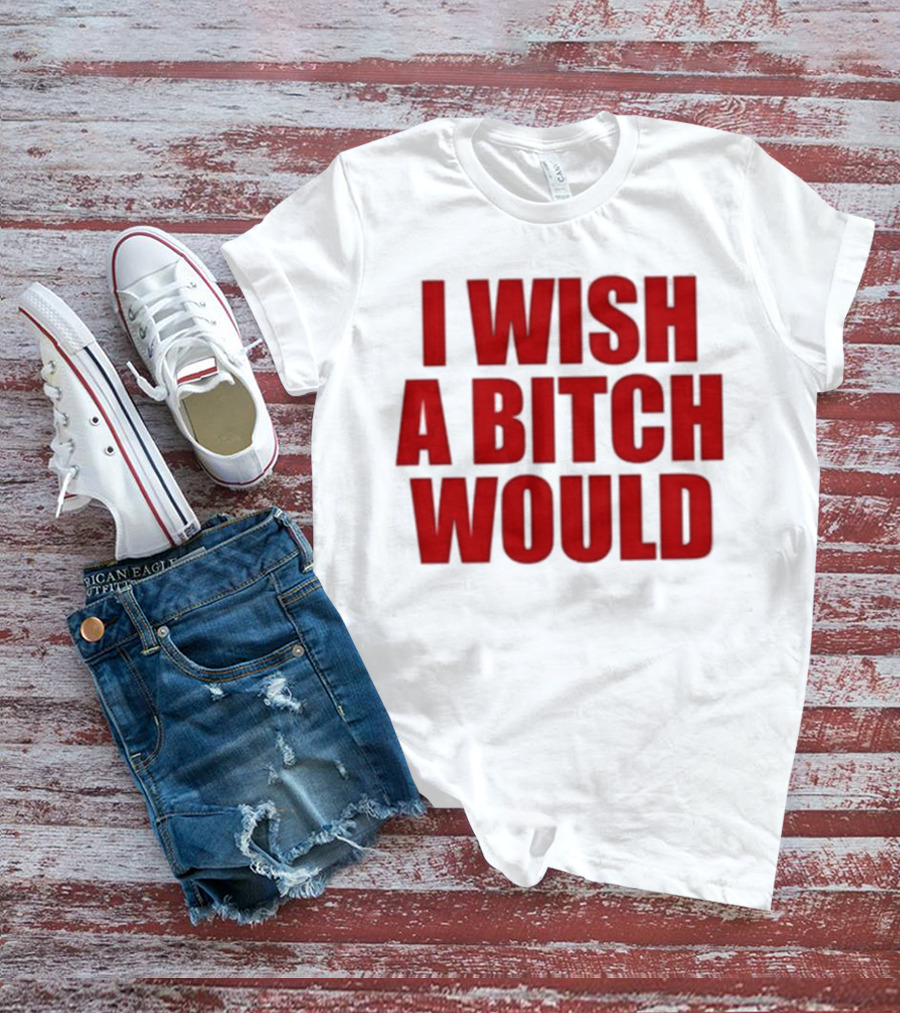 Deluludesigns I Wish A Bitch Would Red Bold Statement T-Shirt