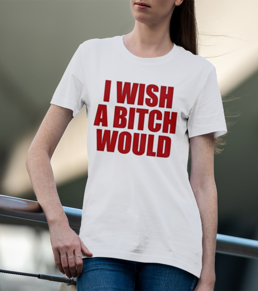Deluludesigns I Wish A Bitch Would Red Bold Statement T-Shirt