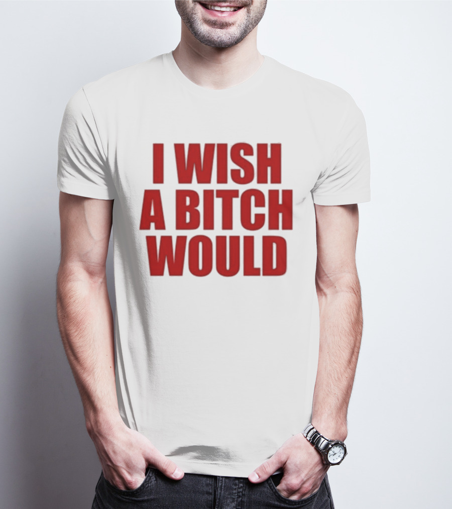 Deluludesigns I Wish A Bitch Would Red Bold Statement T-Shirt