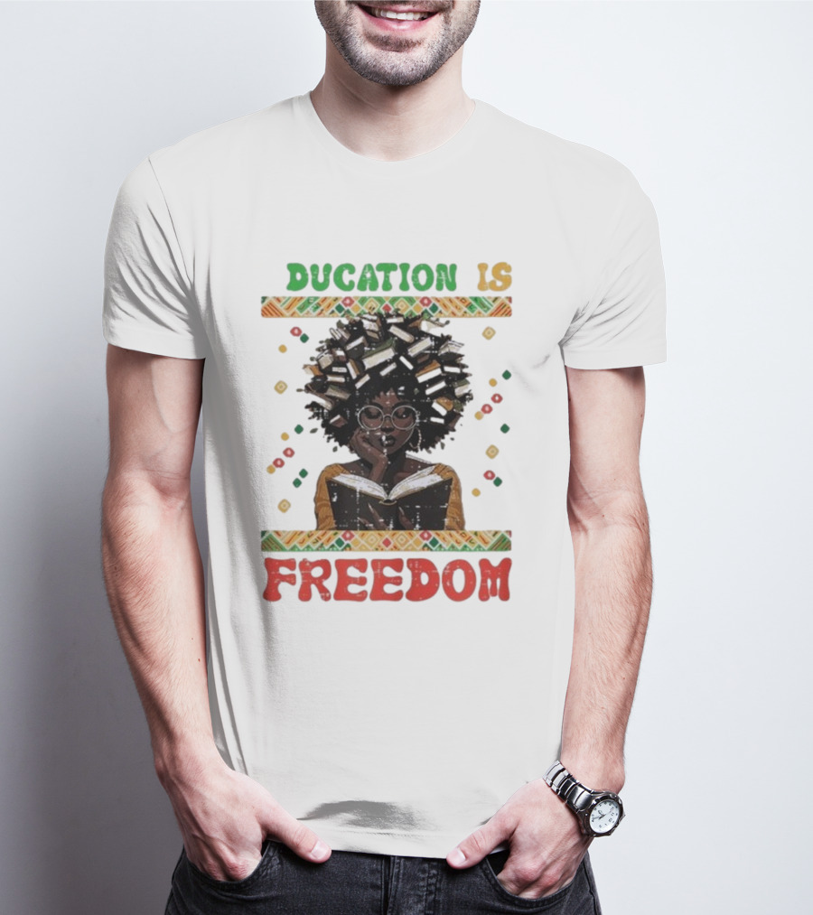 Education Is Freedom Afrocentric Black History Month Teacher Empowerment T-Shirt
