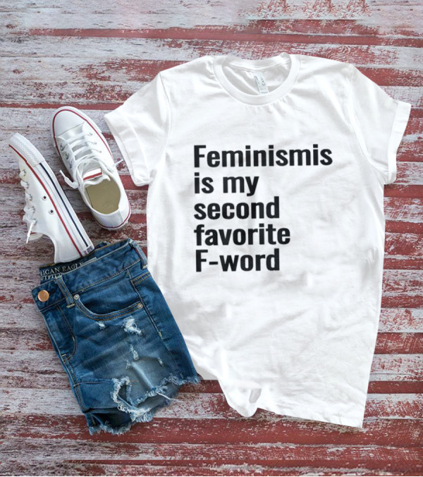 Feminism Is My Second Favorite F-word T-Shirt