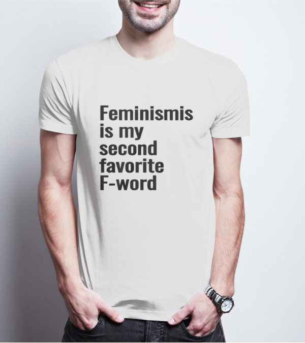 Feminism Is My Second Favorite F-word T-Shirt