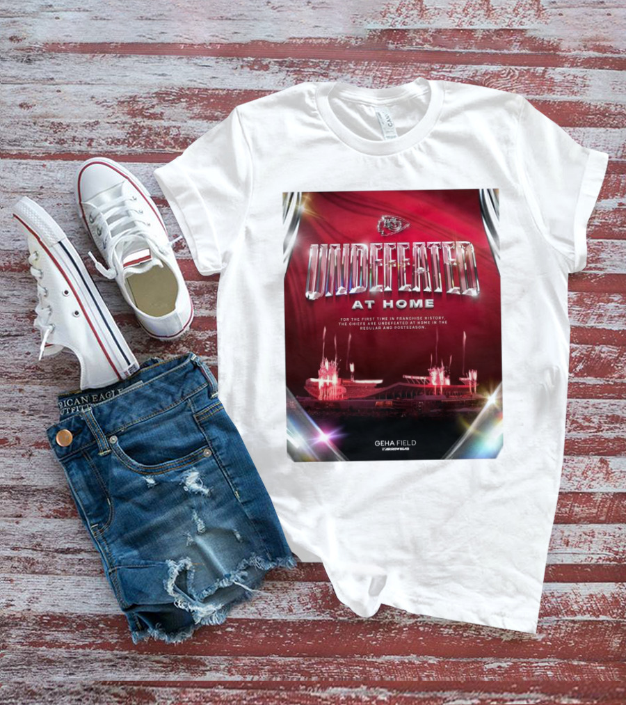 Undefeated At Home For The First Time In Franchise History Chiefs Regular And Postseason GEHA Field Arrowhead T-Shirt