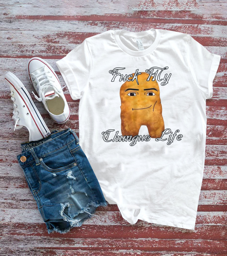 Fuck My Chungus Life Nettspend Nugget T-Shirt