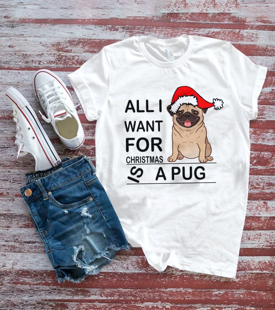 All I Want For Christmas Is A Pug Wearing Santa Hat T-Shirt