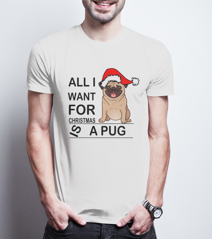 All I Want For Christmas Is A Pug Wearing Santa Hat T-Shirt