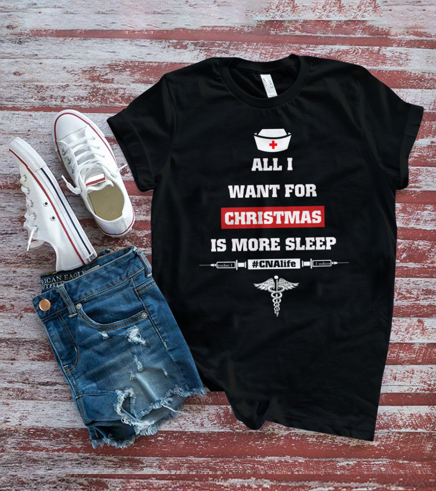 All I Want For Christmas Is More Sleep Nurse Themed #CNAlife Care T-Shirt