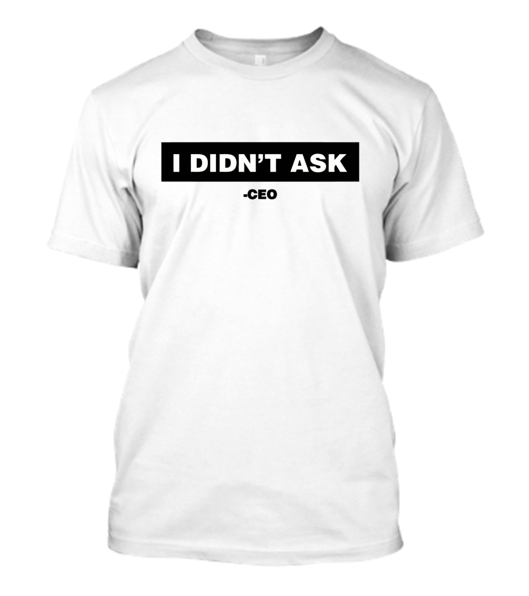 Max Dressler Merch I Didn’t Ask CEO T-Shirt
