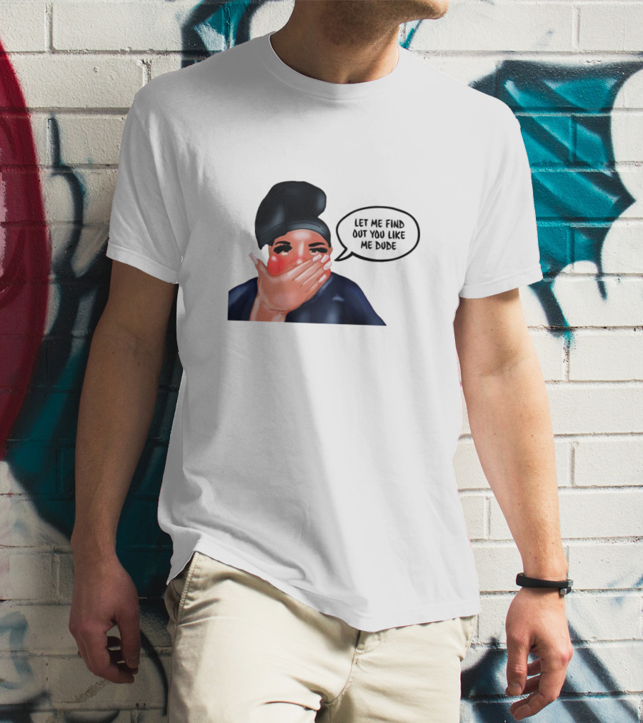 AdamRayOkay Merch Let Me Find Out You Like Me Dude T-Shirt