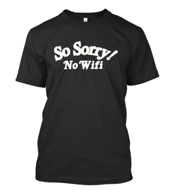 So Sorry No Wifi Text T-Shirt