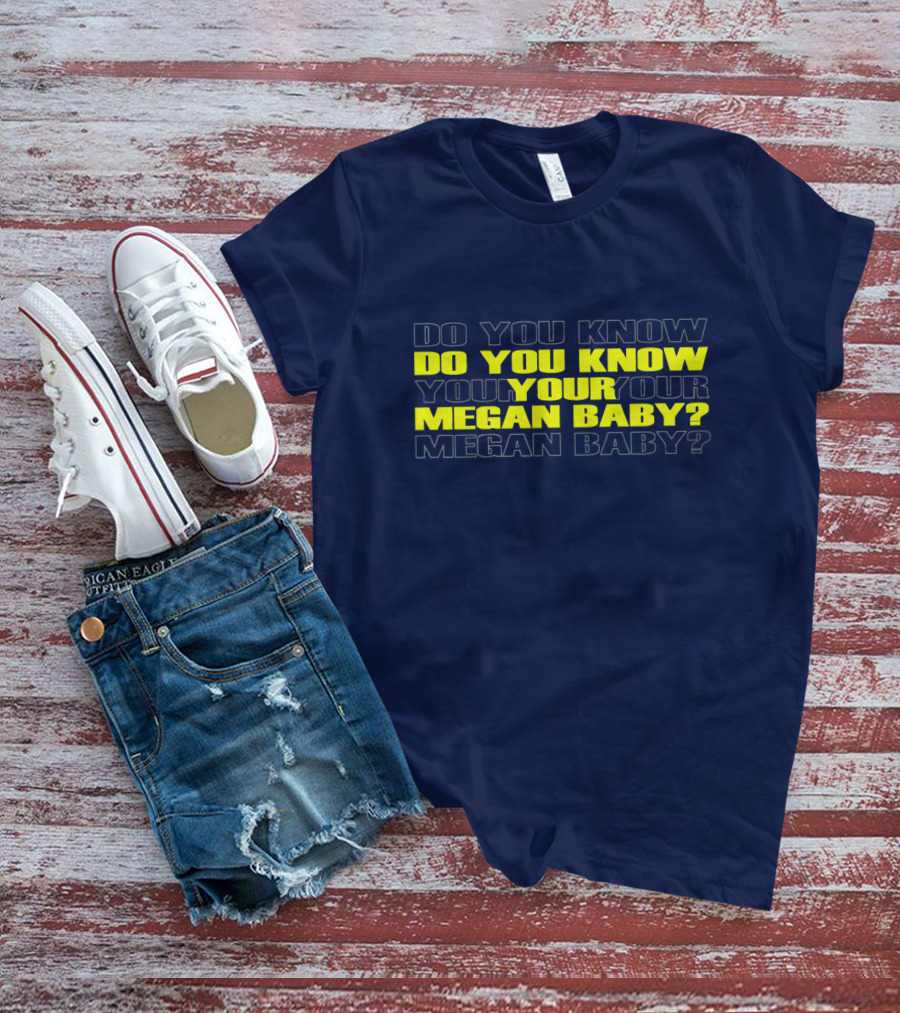 Do You Know Your Megan Baby? T-Shirt