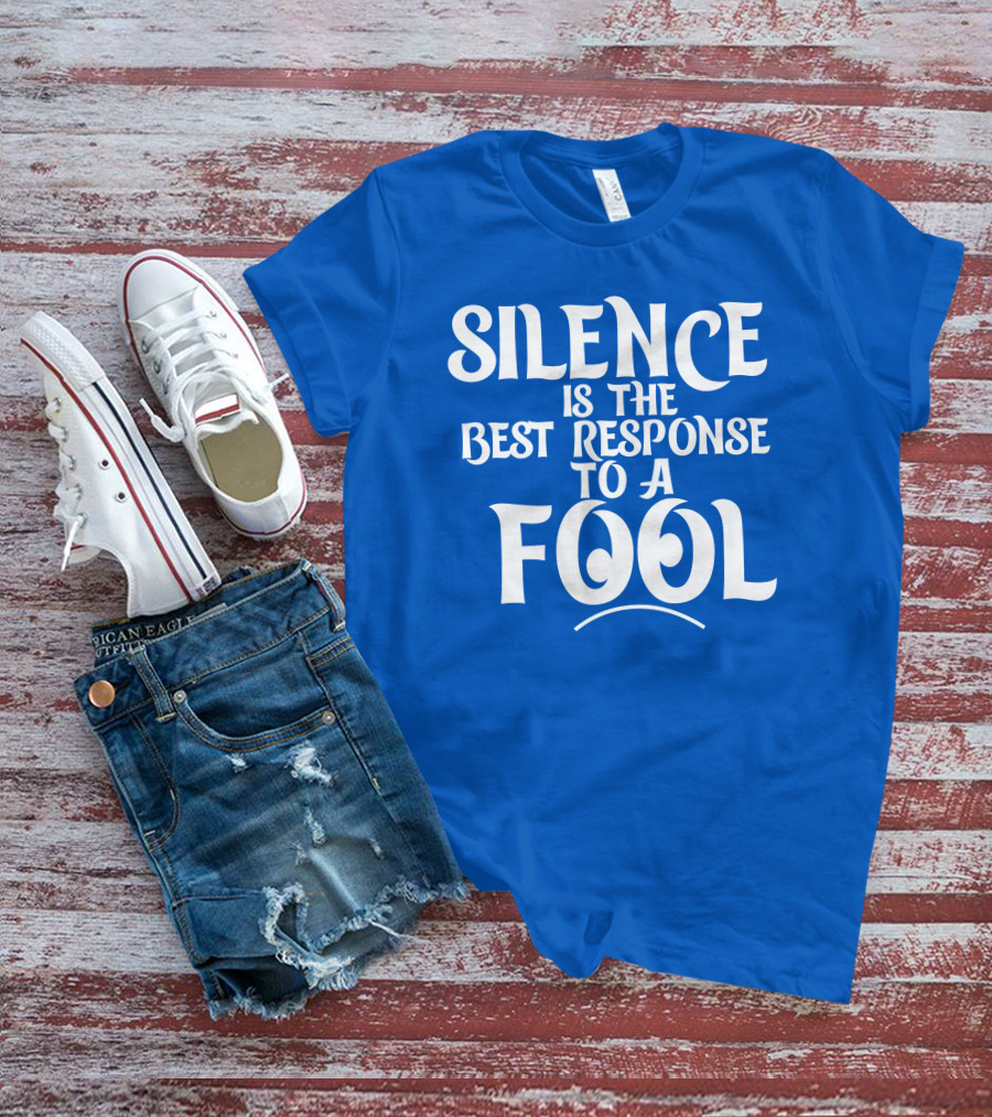 Silence Is The Best Response To A Fool Playful Typography T-Shirt