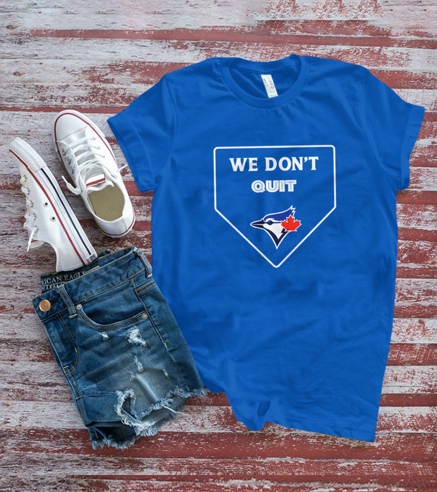 We Don't Quit Blue Jays Canadian Baseball Spirit T-Shirt