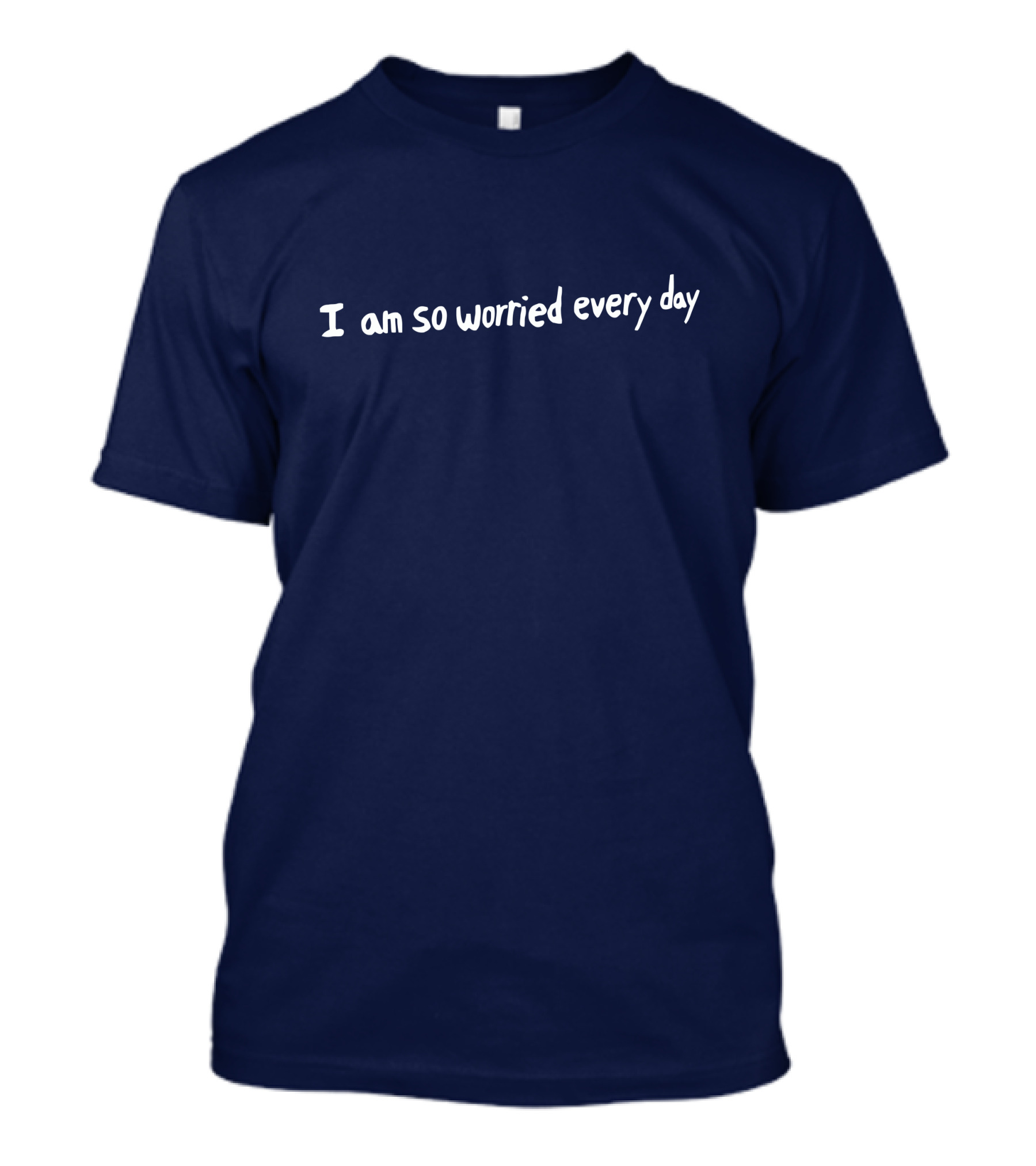 I Am So Worried Every Day T-Shirt