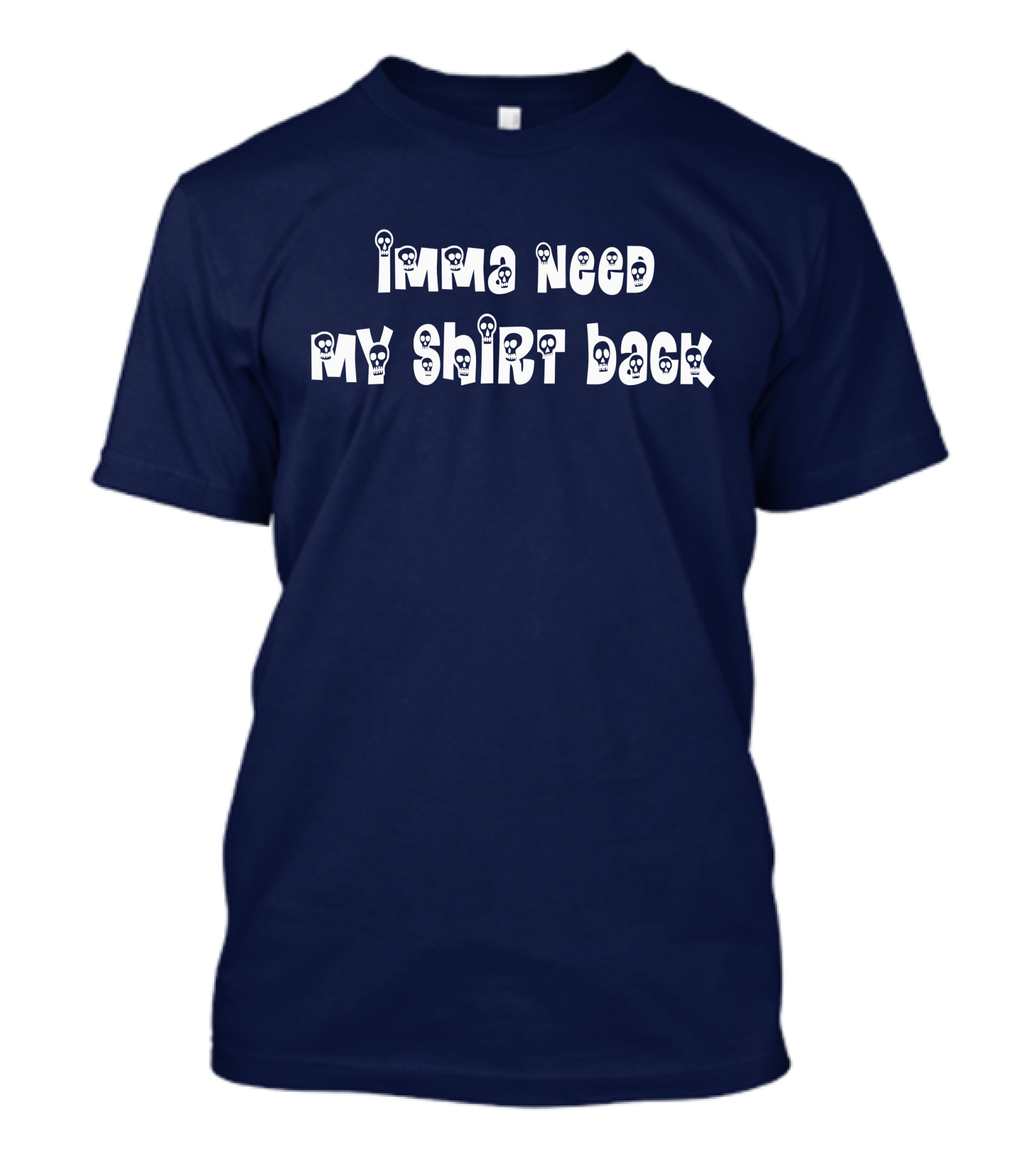 Imma Need My Shirt Back T-Shirt