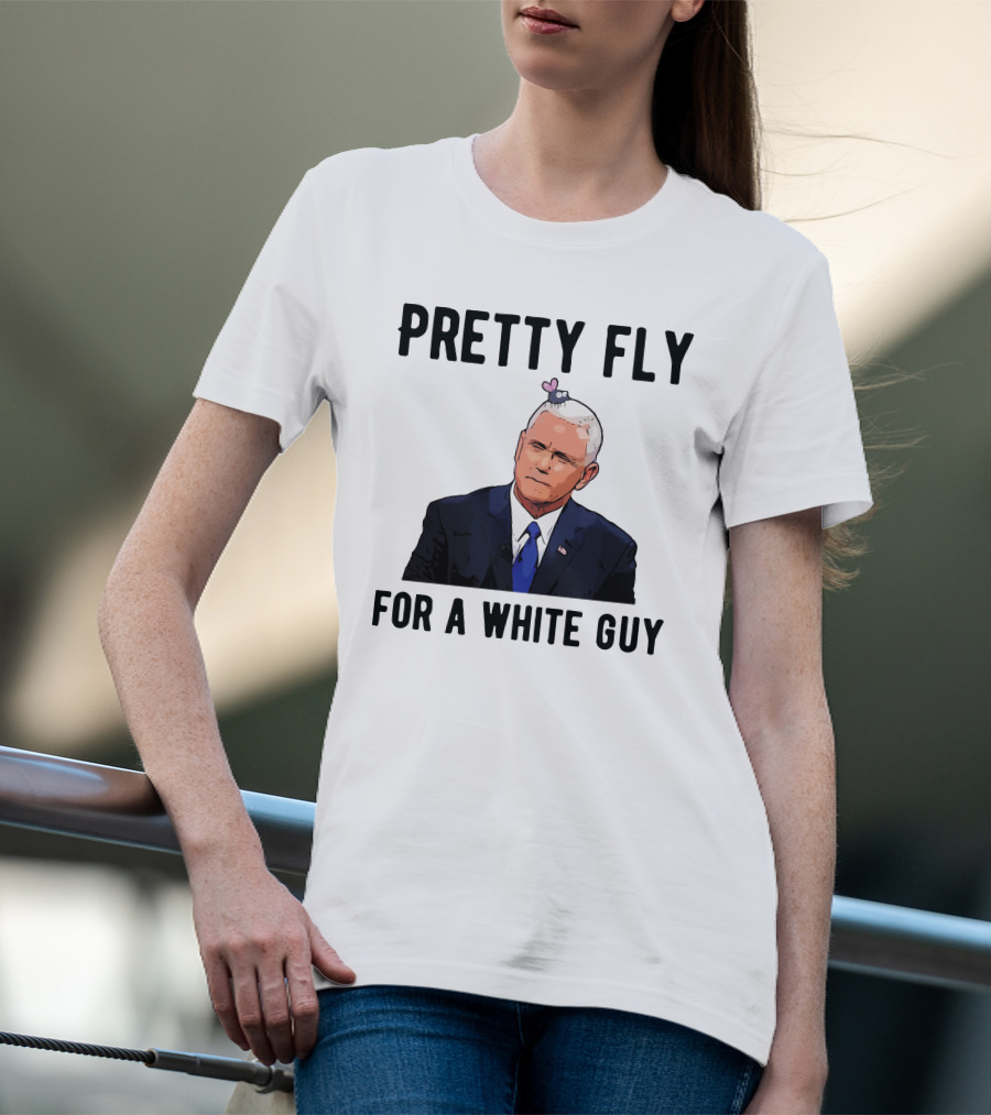 Pretty Fly For A White Guy Pence With Fly On Head T-Shirt