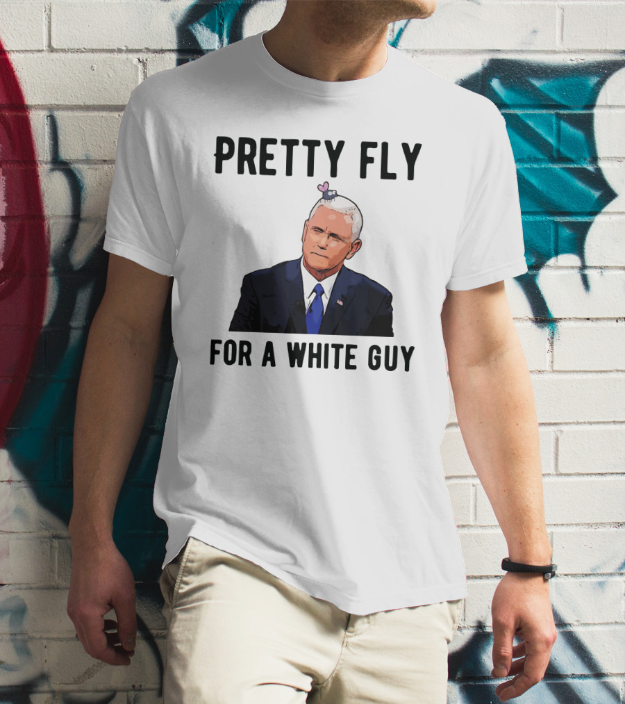 Pretty Fly For A White Guy Pence With Fly On Head T-Shirt