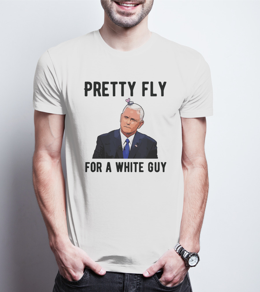 Pretty Fly For A White Guy Pence With Fly On Head T-Shirt