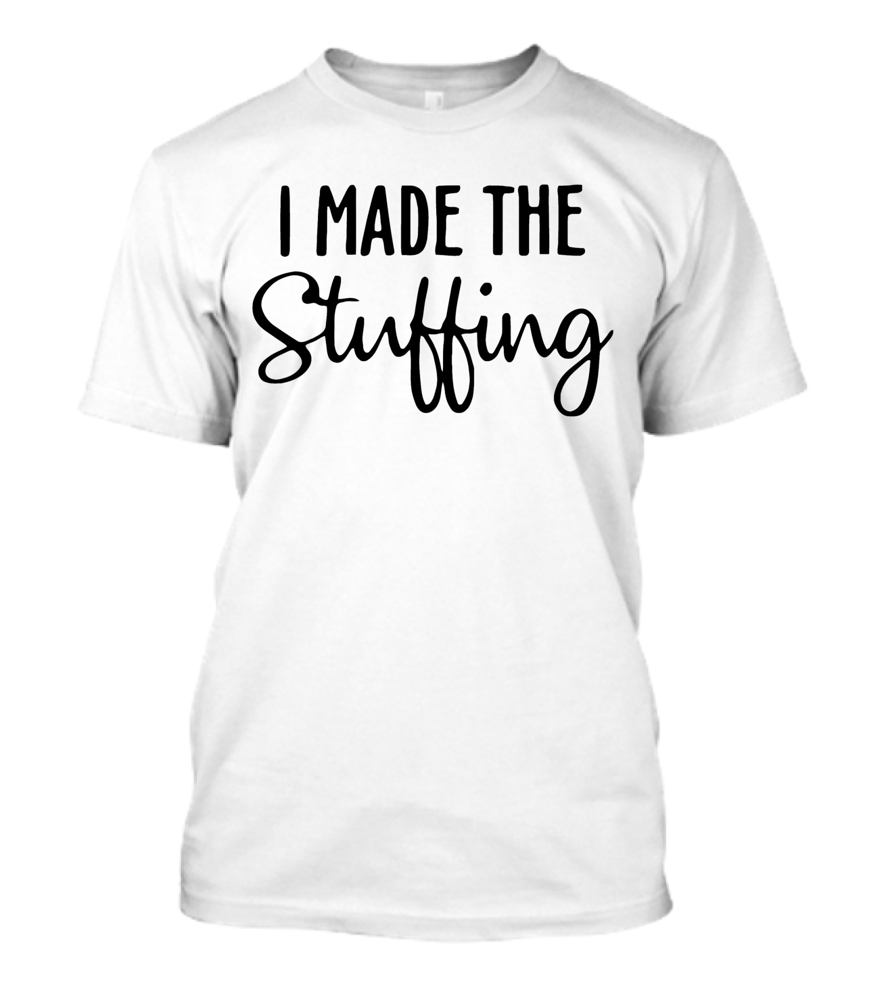 I Made The Stuffing T-Shirt