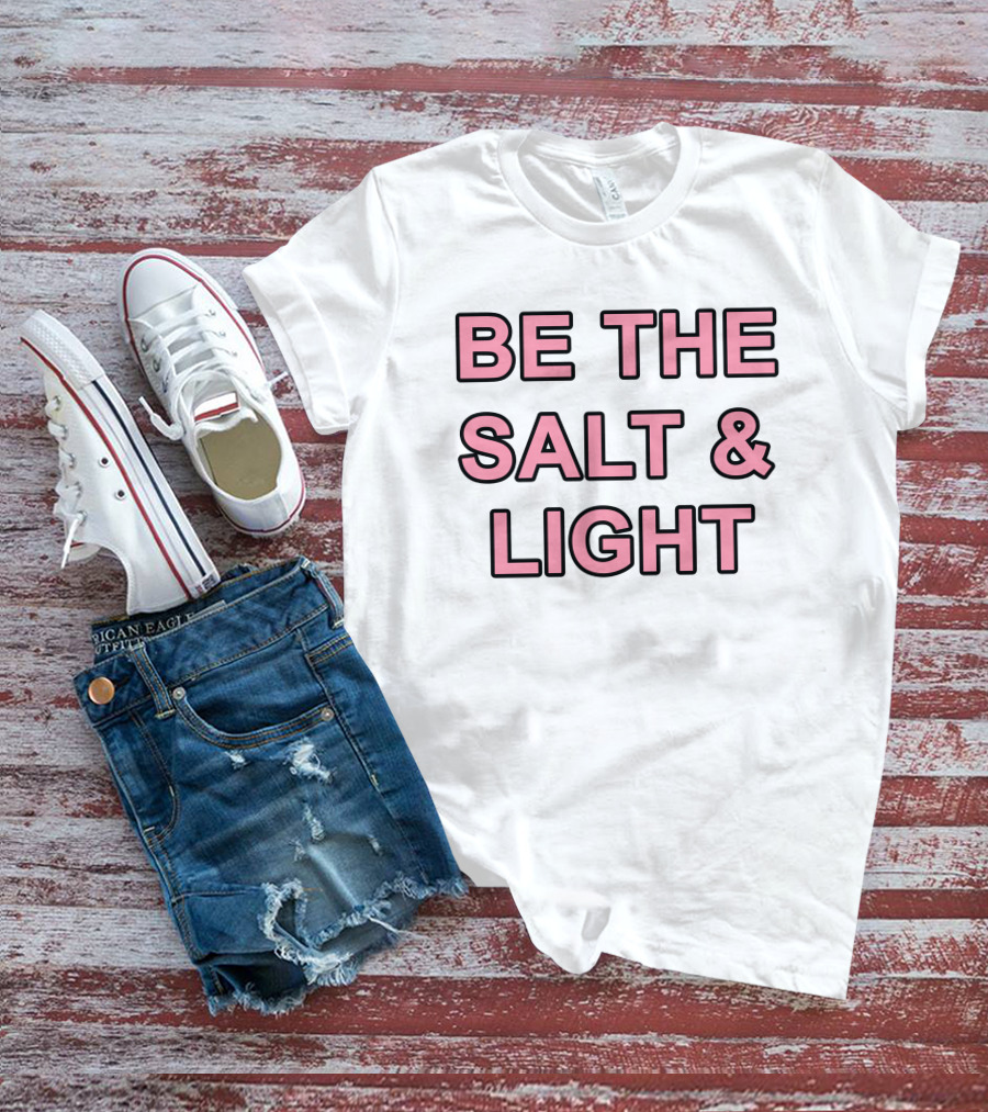 Be The Salt And Light Christian Inspirational Message T-Shirt