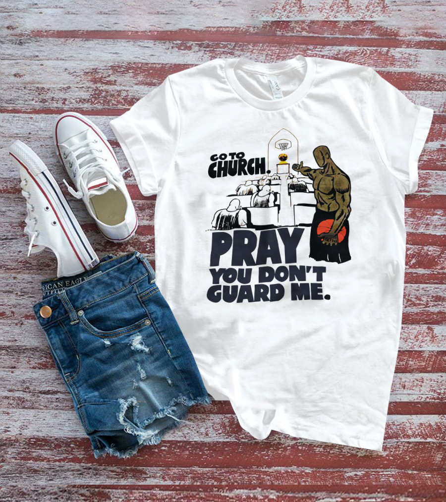 Go To Church Pray You Don't Guard Me Basketball Player T-Shirt