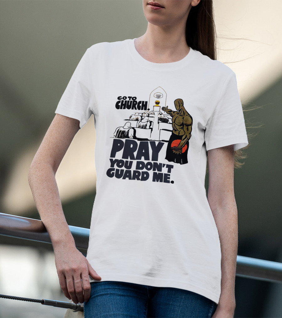 Go To Church Pray You Don't Guard Me Basketball Player T-Shirt