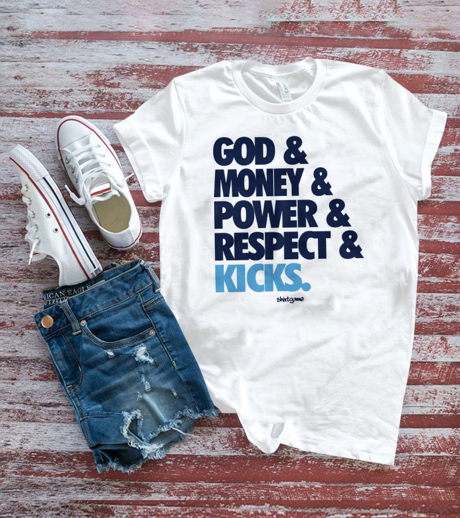 God Money Power Respect Kicks Bold Statement By Shirtgame T-Shirt