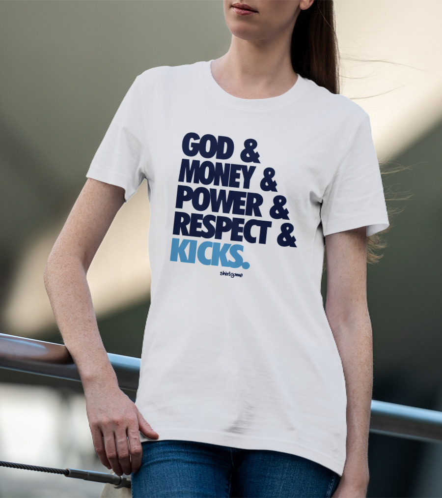 God Money Power Respect Kicks Bold Statement By Shirtgame T-Shirt