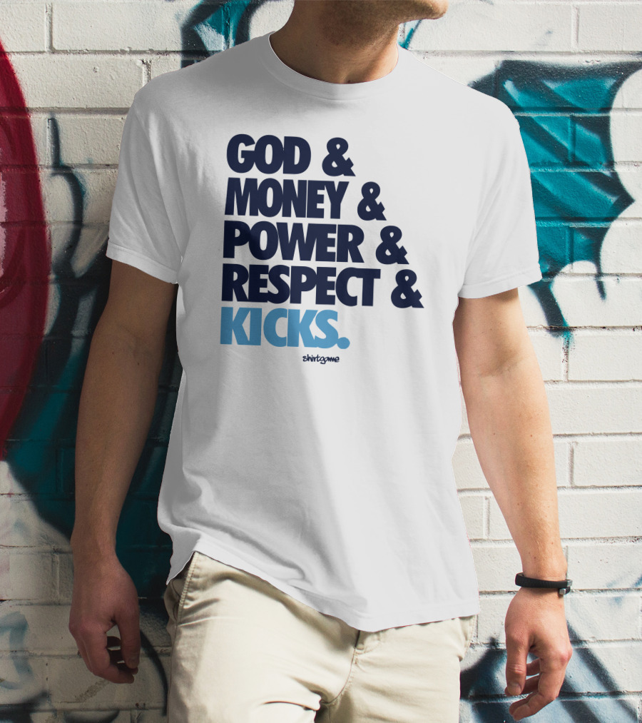 God Money Power Respect Kicks Bold Statement By Shirtgame T-Shirt