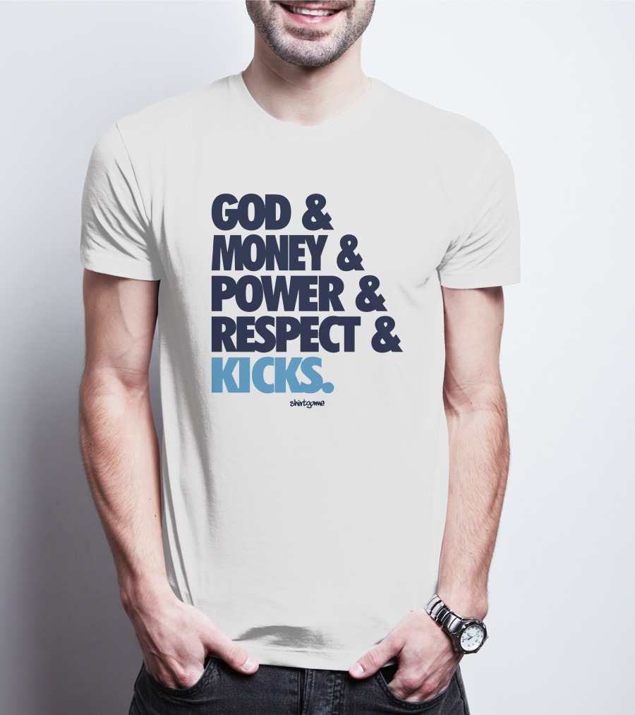 God Money Power Respect Kicks Bold Statement By Shirtgame T-Shirt
