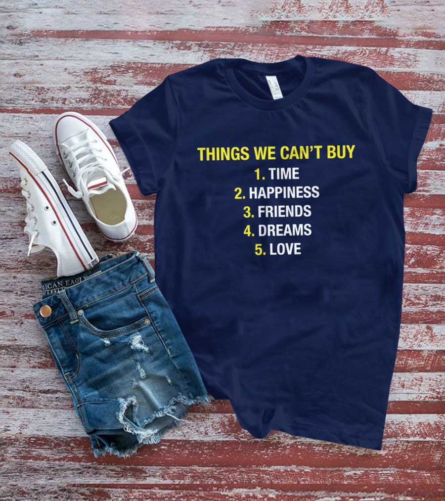 THINGS WE CAN'T BUY TIME HAPPINESS FRIENDS DREAMS LOVE T-Shirt