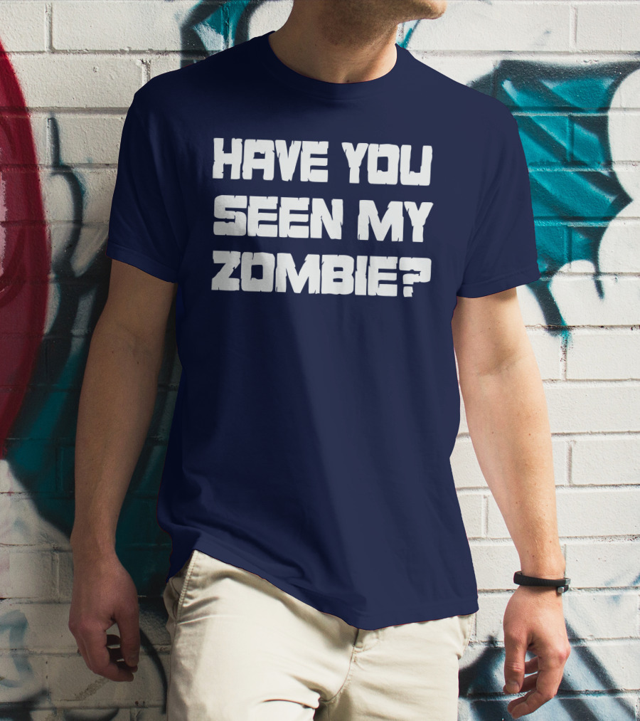 HAVE YOU SEEN MY ZOMBIE? T-Shirt