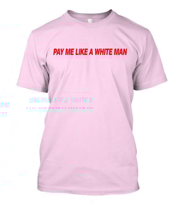 PAY ME LIKE A WHITE MAN MERCH T-Shirt