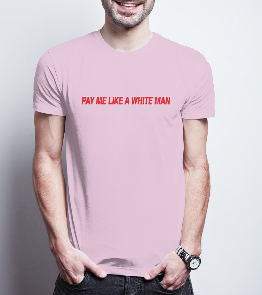 PAY ME LIKE A WHITE MAN MERCH T-Shirt