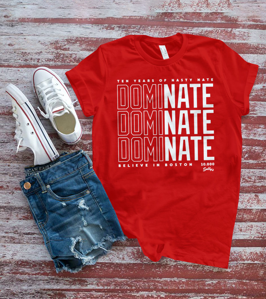 Ten Years Of Nasty Nate Dominate Believe In Boston Sully’s 10,000 T-Shirt