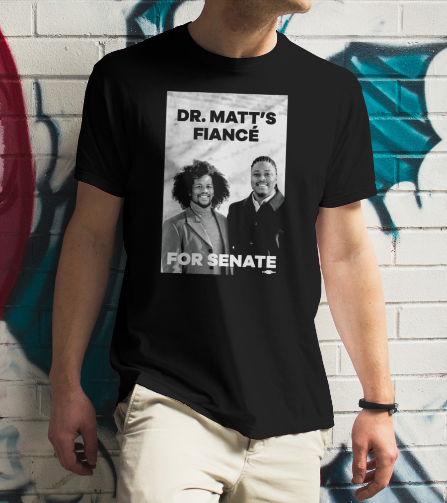 Dr. Matt's Fiancé For Senate Campaign Image T-Shirt